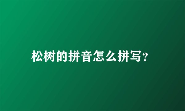 松树的拼音怎么拼写？