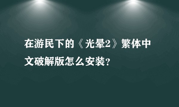 在游民下的《光晕2》繁体中文破解版怎么安装？