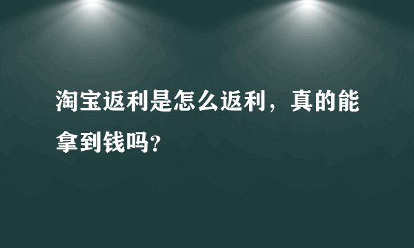 淘宝返利是怎么返利，真的能拿到钱吗？