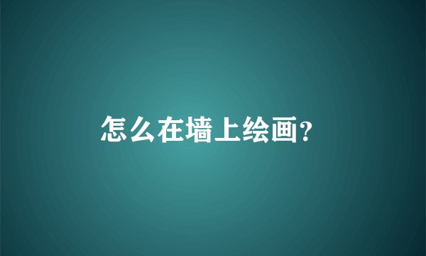 怎么在墙上绘画？