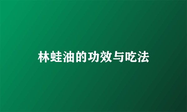 林蛙油的功效与吃法