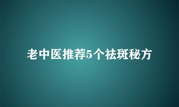 老中医推荐5个祛斑秘方