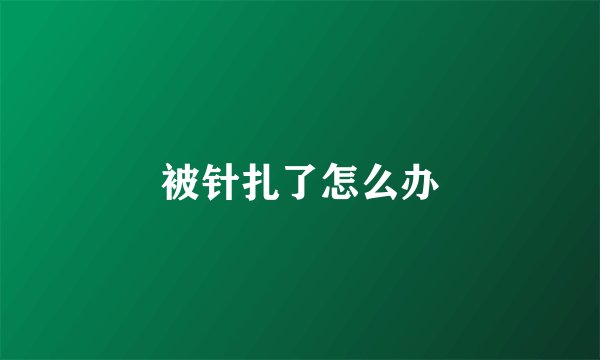 被针扎了怎么办
