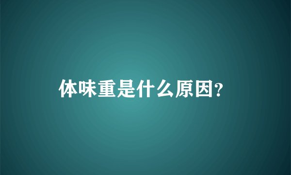 体味重是什么原因？