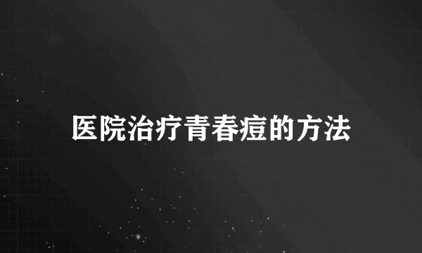 医院治疗青春痘的方法