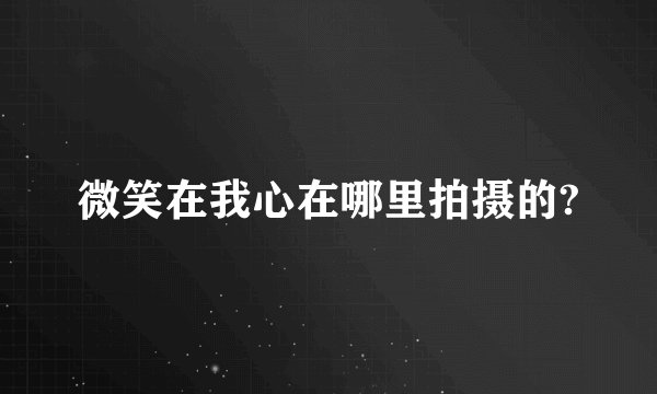 微笑在我心在哪里拍摄的?