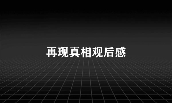 再现真相观后感