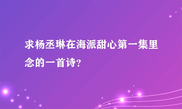 求杨丞琳在海派甜心第一集里念的一首诗？