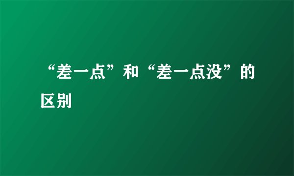 “差一点”和“差一点没”的区别