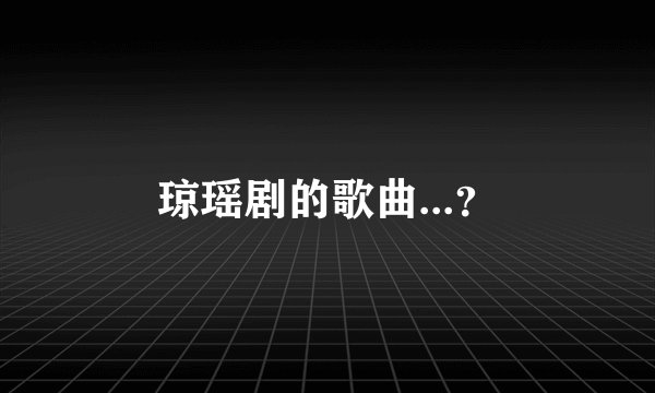 琼瑶剧的歌曲...？