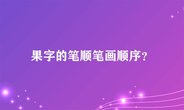 果字的笔顺笔画顺序？