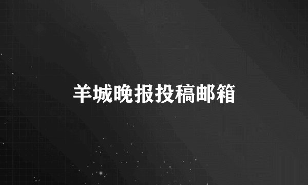 羊城晚报投稿邮箱