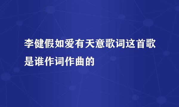 李健假如爱有天意歌词这首歌是谁作词作曲的