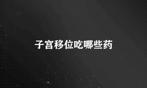 子宫移位吃哪些药