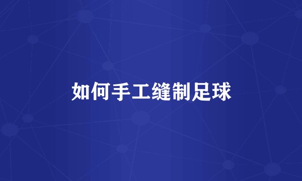 如何手工缝制足球