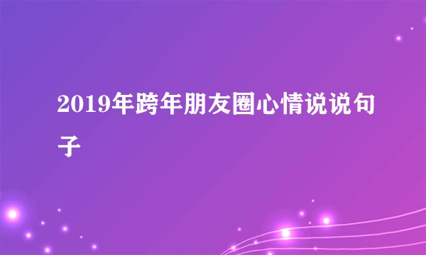 2019年跨年朋友圈心情说说句子