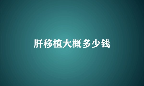 肝移植大概多少钱