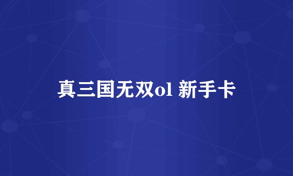 真三国无双ol 新手卡