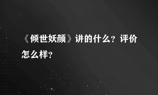 《倾世妖颜》讲的什么？评价怎么样？