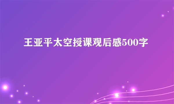 王亚平太空授课观后感500字