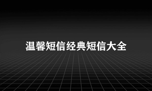 温馨短信经典短信大全