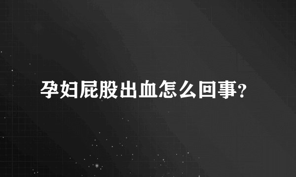 孕妇屁股出血怎么回事？