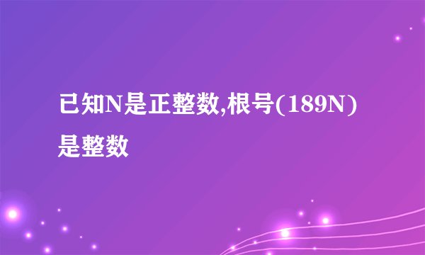 已知N是正整数,根号(189N) 是整数