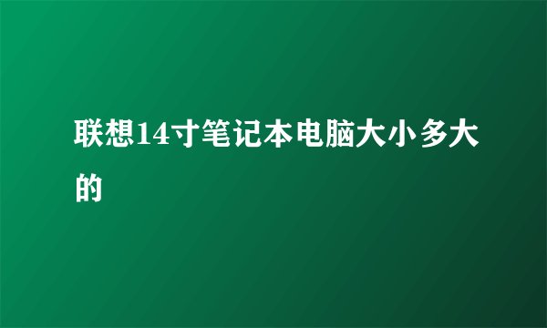 联想14寸笔记本电脑大小多大的