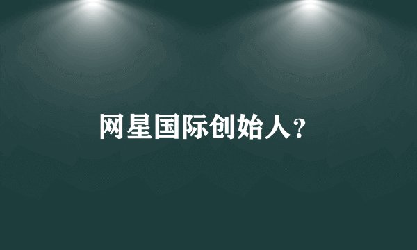 网星国际创始人？
