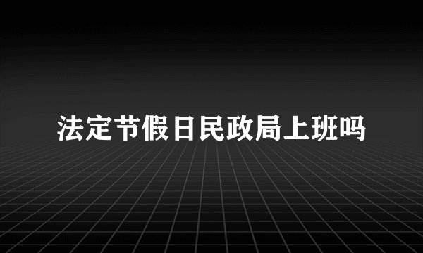 法定节假日民政局上班吗