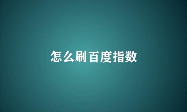 怎么刷百度指数