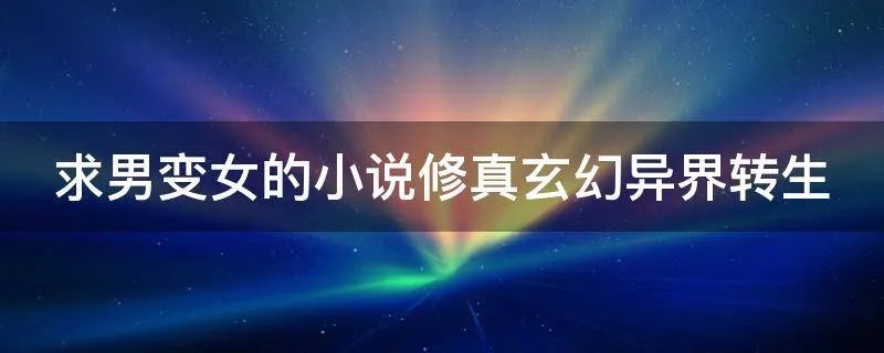 求男变女的小说修真玄幻异界转生