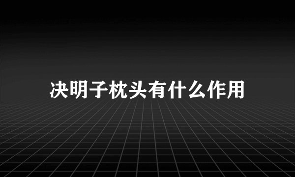 决明子枕头有什么作用