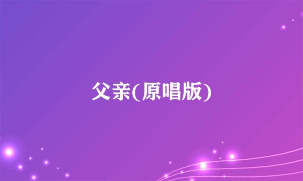 父亲(原唱版)