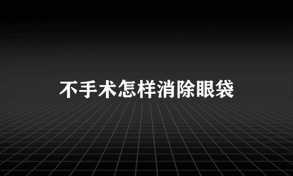 不手术怎样消除眼袋