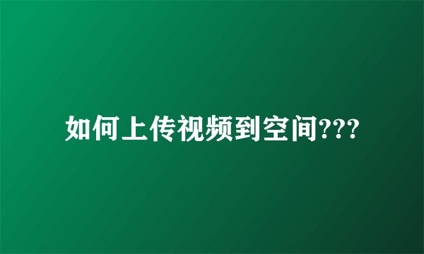 如何上传视频到空间???