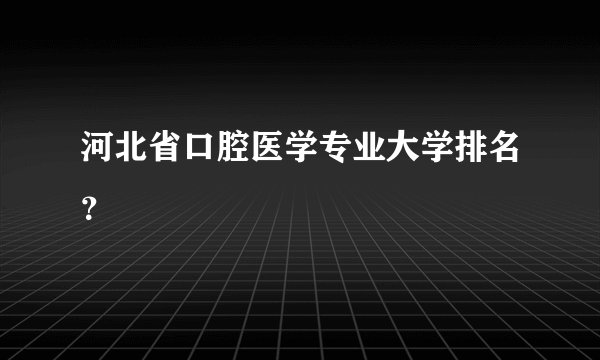 河北省口腔医学专业大学排名？