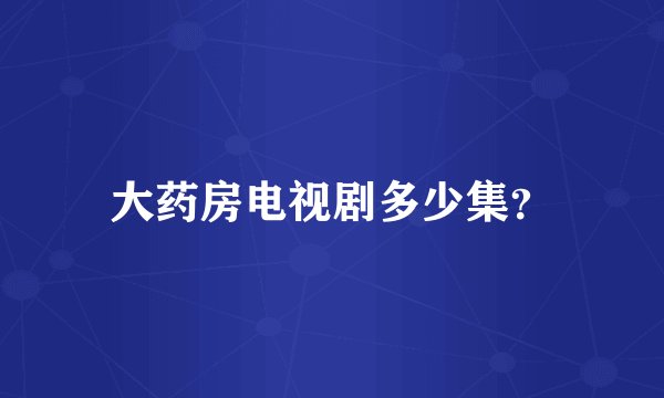 大药房电视剧多少集？