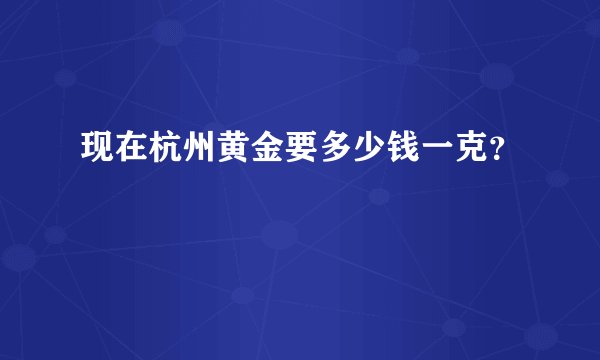 现在杭州黄金要多少钱一克？