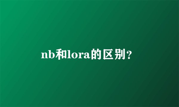 nb和lora的区别？