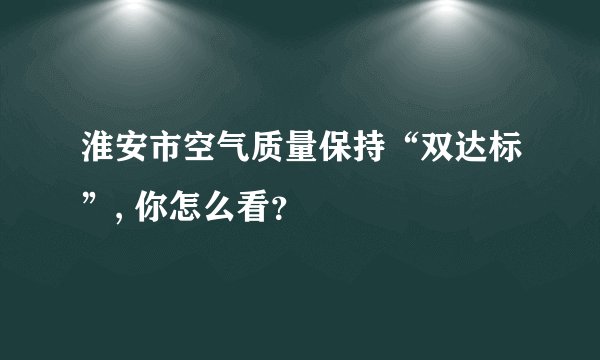 淮安市空气质量保持“双达标”, 你怎么看？