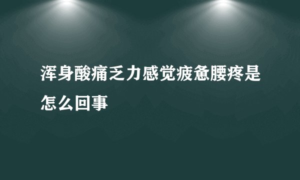 浑身酸痛乏力感觉疲惫腰疼是怎么回事