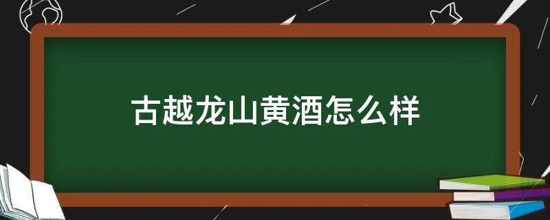古越龙山黄酒怎么样