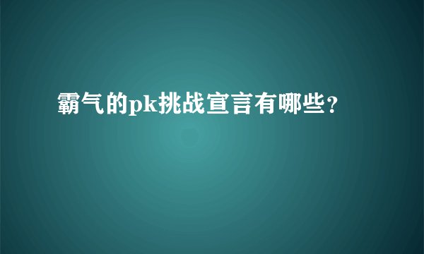 霸气的pk挑战宣言有哪些？