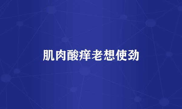 肌肉酸痒老想使劲