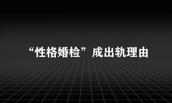 “性格婚检”成出轨理由