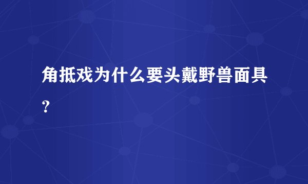 角抵戏为什么要头戴野兽面具？