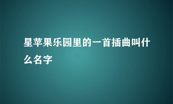星苹果乐园里的一首插曲叫什么名字