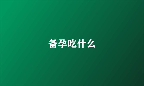 备孕吃什么