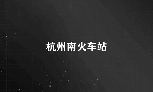 杭州南火车站